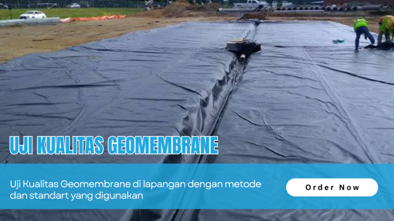 Uji Kualitas Geomembrane di Lapangan: Metode dan Standar yang Digunakan